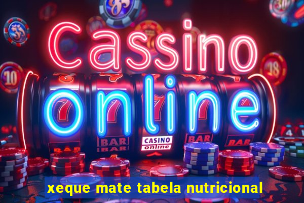 xeque mate tabela nutricional